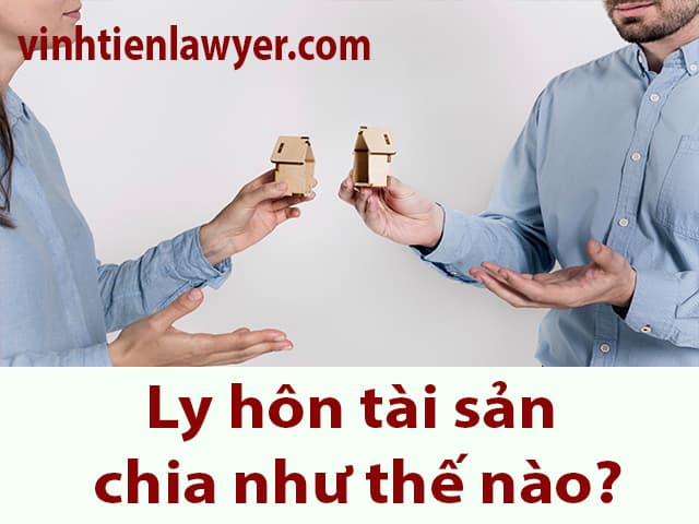 Ly hôn tài sản chia như thế nào để không bị thiệt?